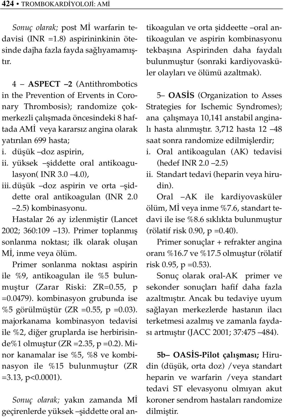 düflük doz aspirin, ii. yüksek fliddette oral antikoagulasyon( INR 3.0 4.0), iii. düflük doz aspirin ve orta fliddette oral antikoagulan (INR 2.0 2.5) kombinasyonu.