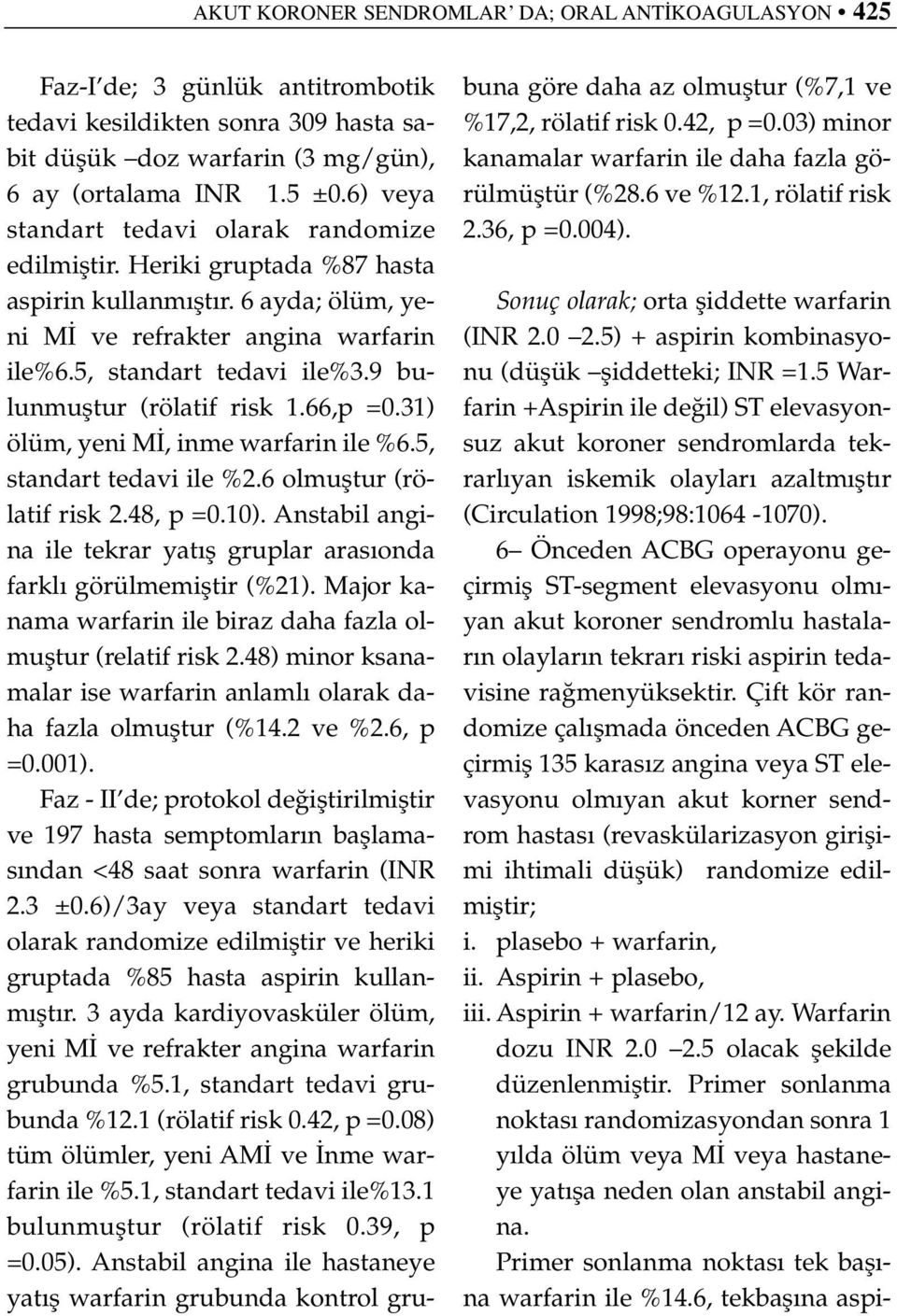 9 bulunmufltur (rölatif risk 1.66,p =0.31) ölüm, yeni M, inme warfarin ile %6.5, standart tedavi ile %2.6 olmufltur (rölatif risk 2.48, p =0.10).