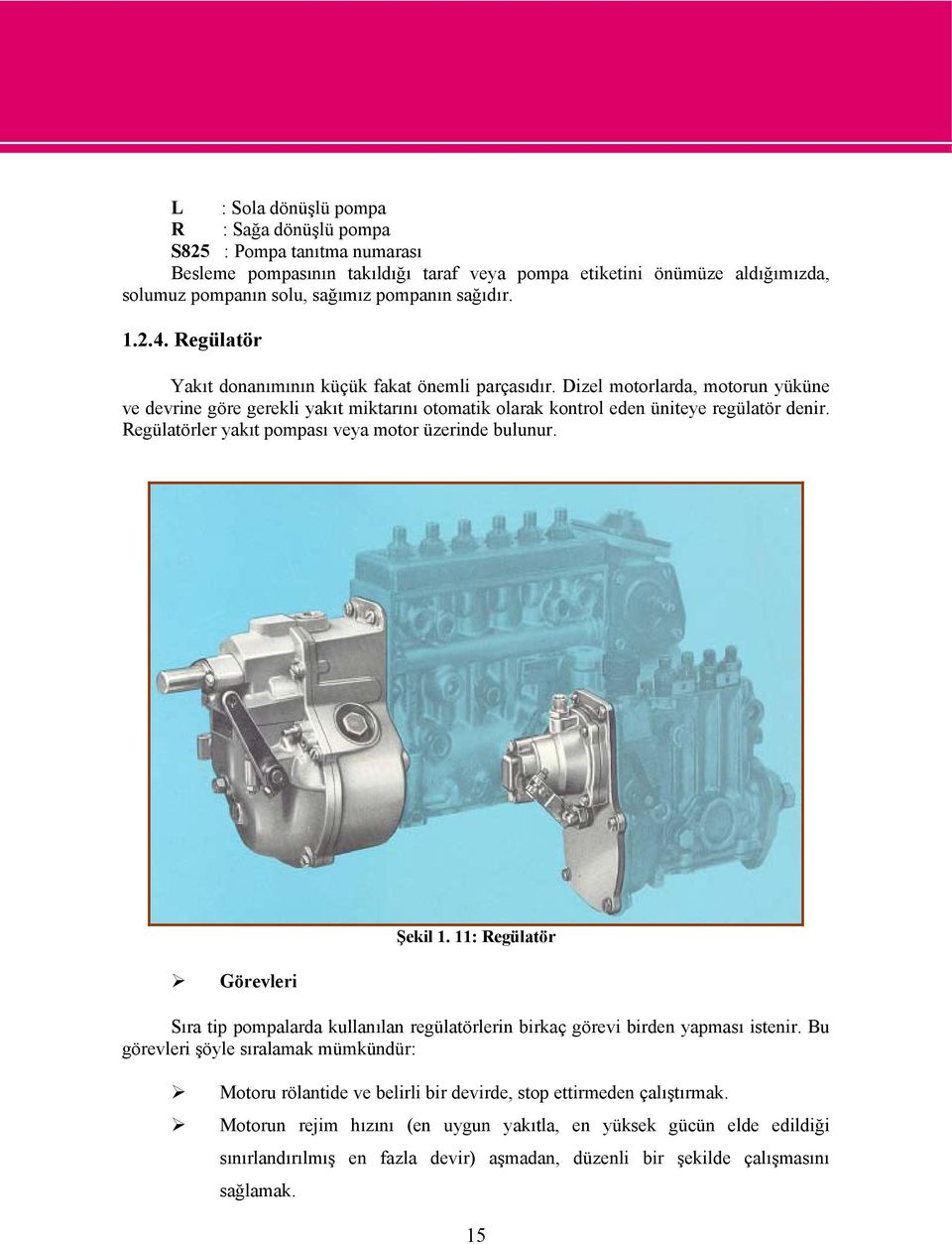 Dizel motorlarda, motorun yüküne ve devrine göre gerekli yakıt miktarını otomatik olarak kontrol eden üniteye regülatör denir. Regülatörler yakıt pompası veya motor üzerinde bulunur.