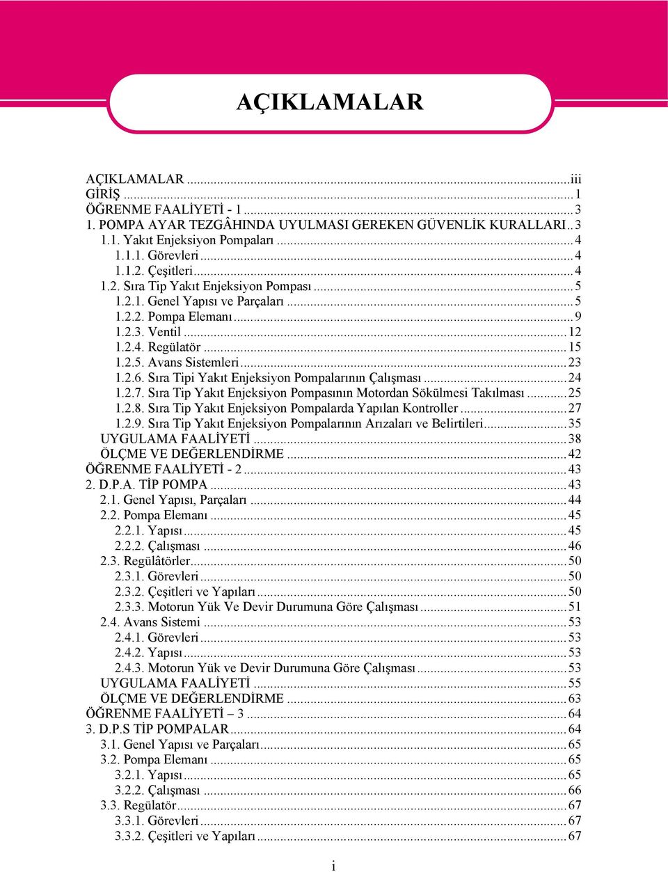 Sıra Tipi Yakıt Enjeksiyon Pompalarının Çalışması...24 1.2.7. Sıra Tip Yakıt Enjeksiyon Pompasının Motordan Sökülmesi Takılması...25 1.2.8. Sıra Tip Yakıt Enjeksiyon Pompalarda Yapılan Kontroller.