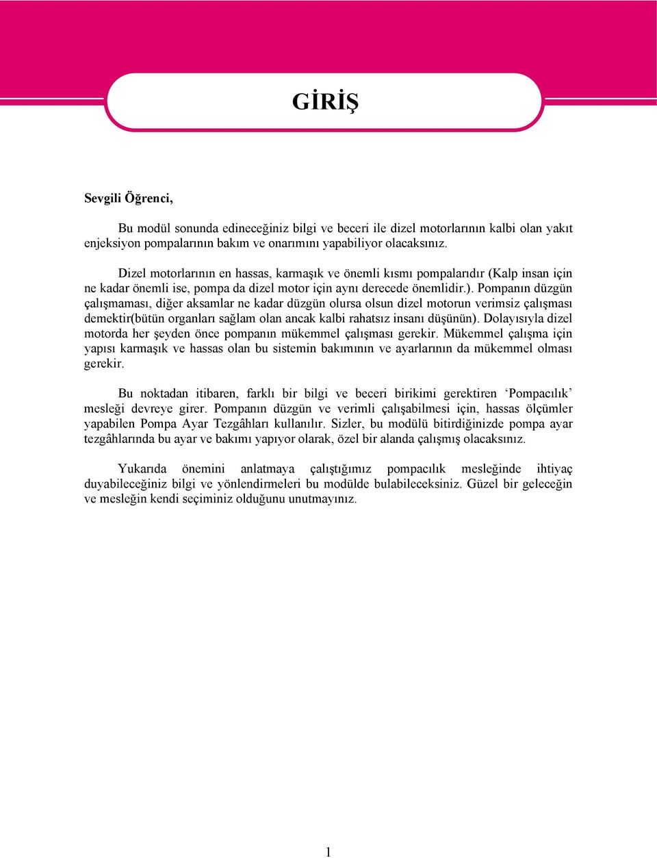 Pompanın düzgün çalışmaması, diğer aksamlar ne kadar düzgün olursa olsun dizel motorun verimsiz çalışması demektir(bütün organları sağlam olan ancak kalbi rahatsız insanı düşünün).