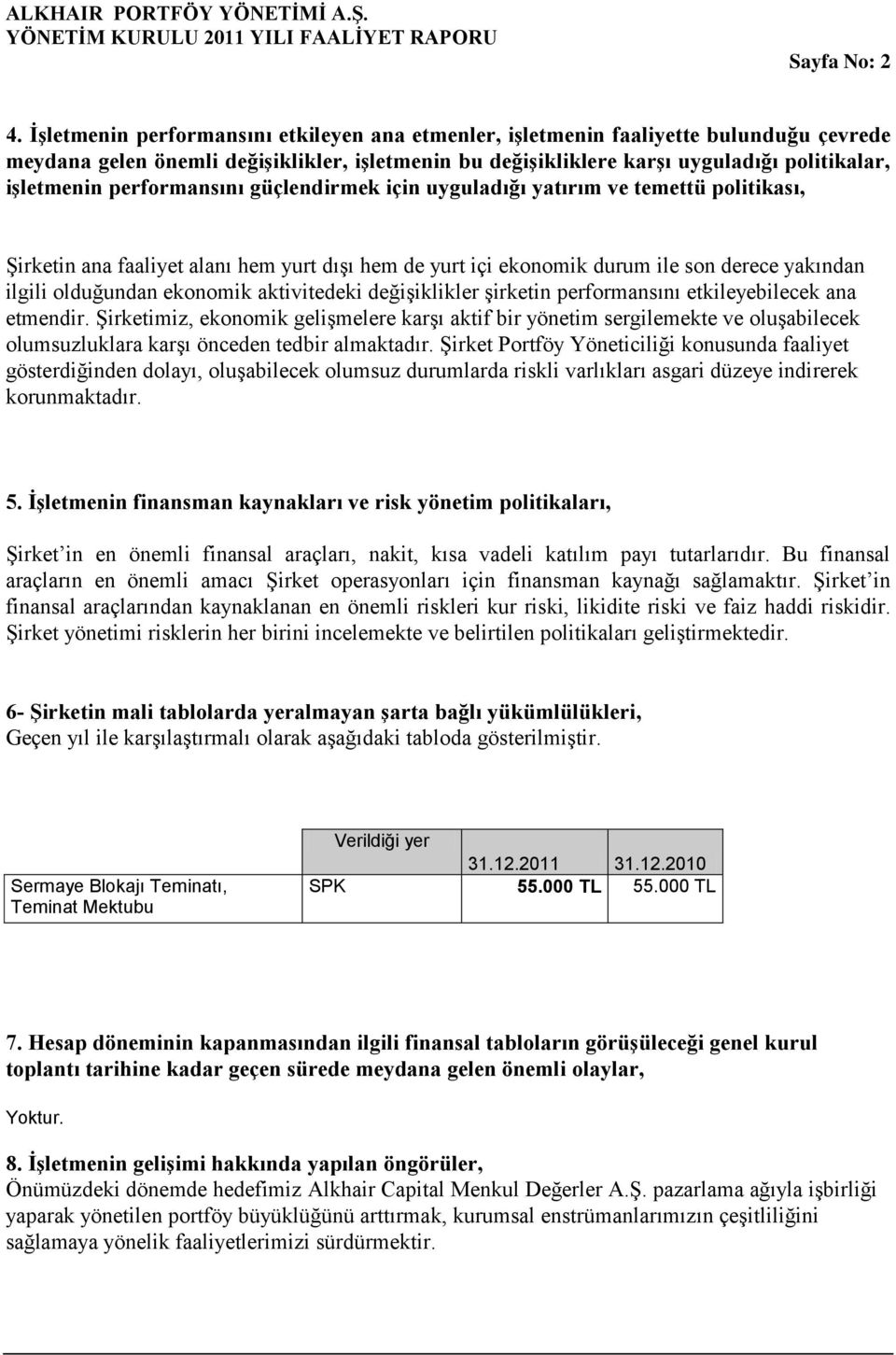 performansını güçlendirmek için uyguladığı yatırım ve temettü politikası, ġirketin ana faaliyet alanı hem yurt dıģı hem de yurt içi ekonomik durum ile son derece yakından ilgili olduğundan ekonomik