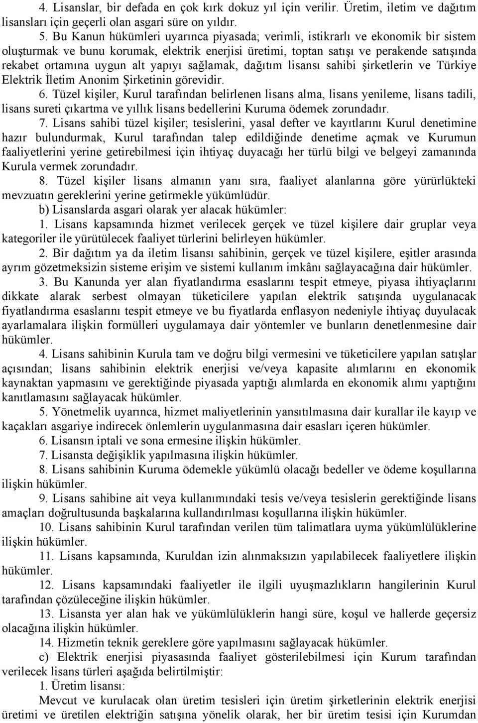 yapıyı sağlamak, dağıtım lisansı sahibi şirketlerin ve Türkiye Elektrik İletim Anonim Şirketinin görevidir. 6.