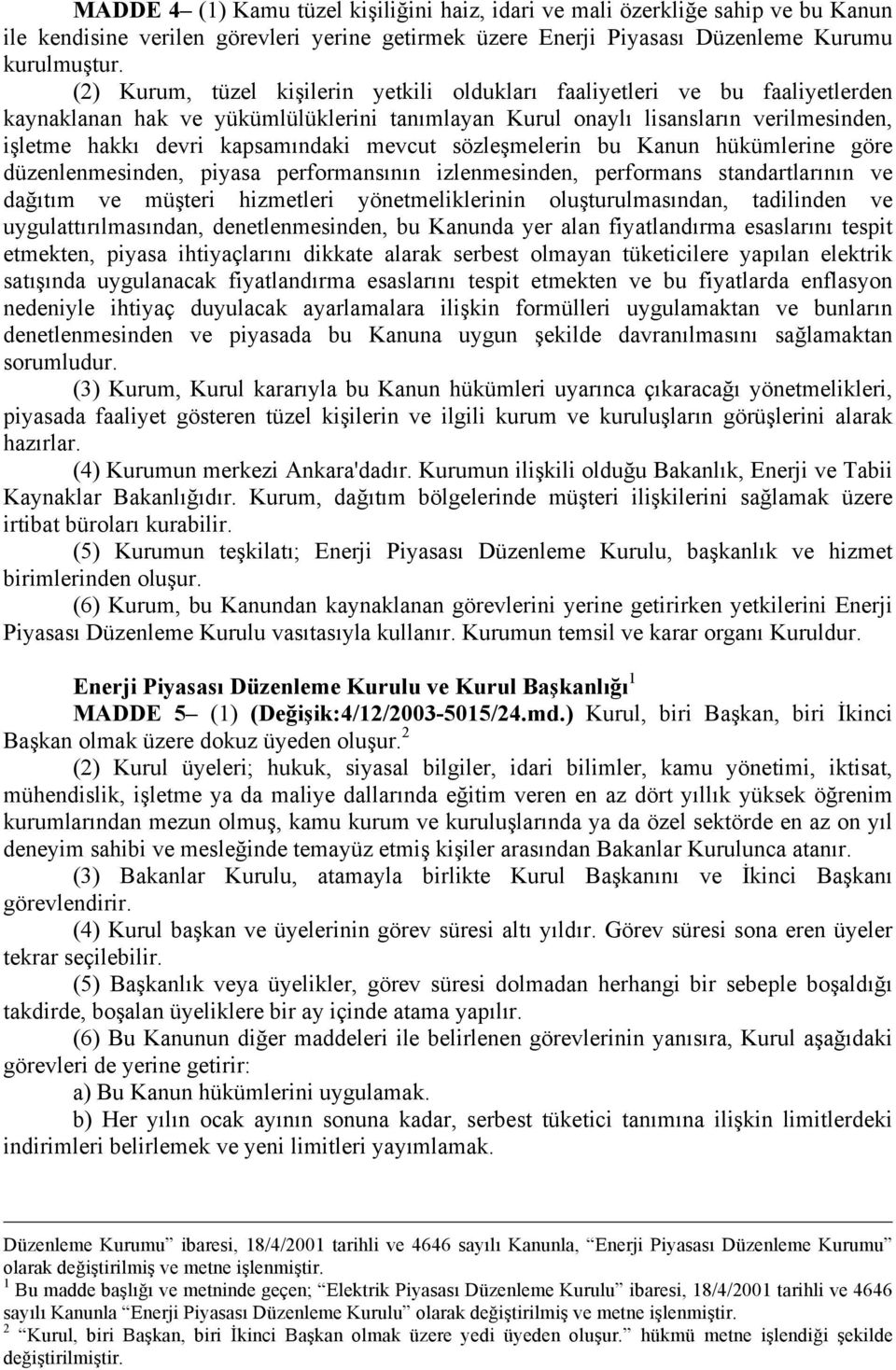 mevcut sözleşmelerin bu Kanun hükümlerine göre düzenlenmesinden, piyasa performansının izlenmesinden, performans standartlarının ve dağıtım ve müşteri hizmetleri yönetmeliklerinin oluşturulmasından,