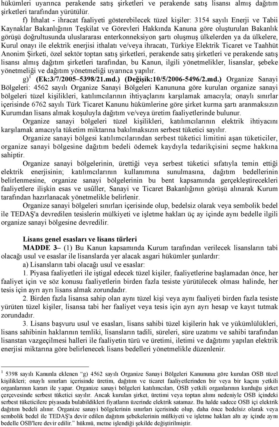 uluslararası enterkonneksiyon şartı oluşmuş ülkelerden ya da ülkelere, Kurul onayı ile elektrik enerjisi ithalatı ve/veya ihracatı, Türkiye Elektrik Ticaret ve Taahhüt Anonim Şirketi, özel sektör