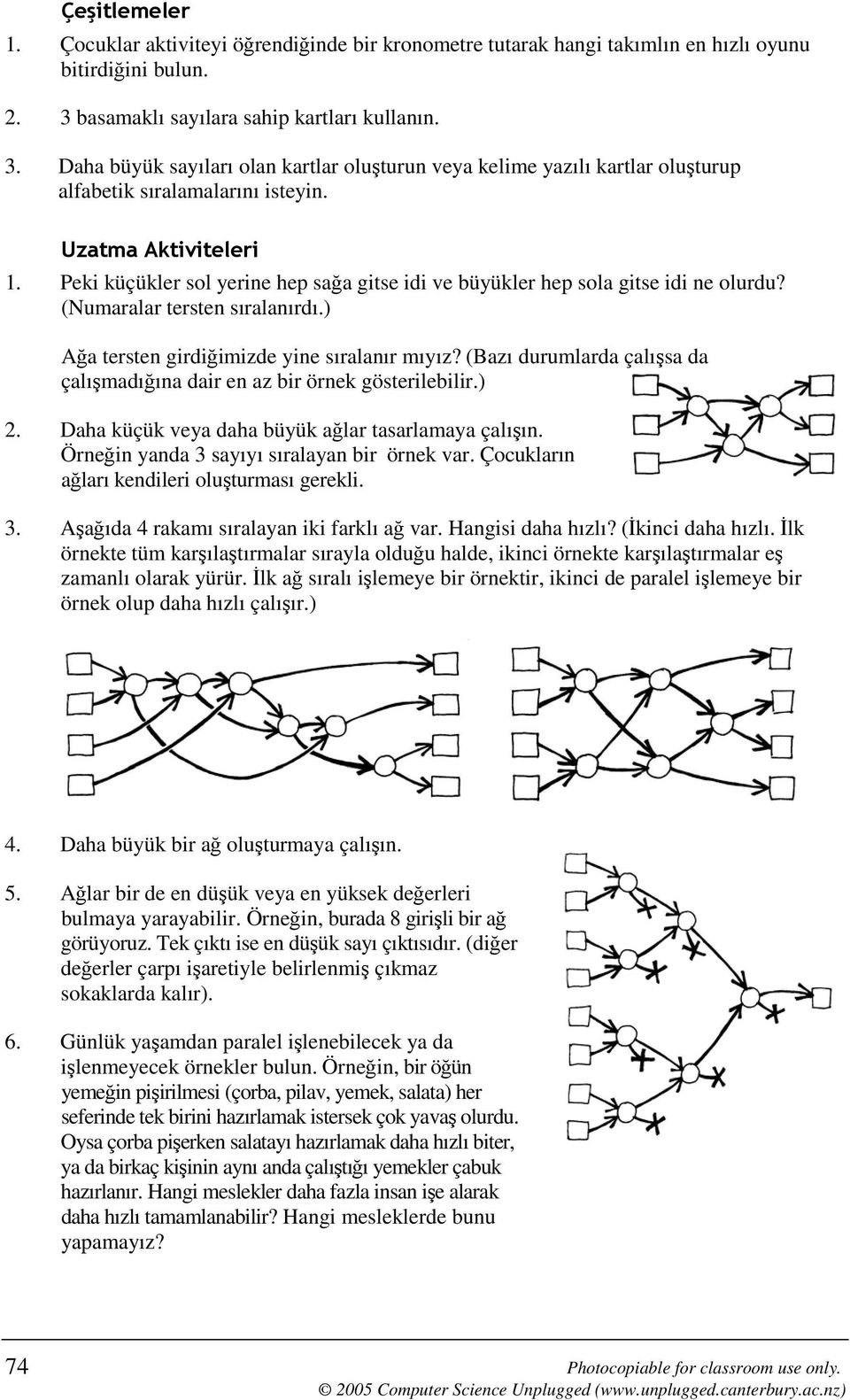 Peki küçükler sol yerine hep sağa gitse idi ve büyükler hep sola gitse idi ne olurdu? (Numaralar tersten sıralanırdı.) Ağa tersten girdiğimizde yine sıralanır mıyız?