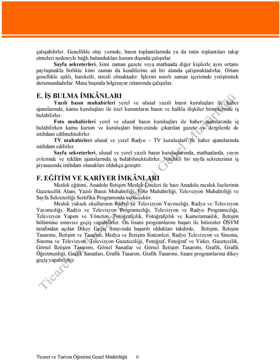 Ortam genellikle ışıklı, hareketli, stresli olmaktadır. İşlerini sınırlı zaman içerisinde yetiştirmek durumundadırlar. Masa başında bilgisayar ortamında çalışırlar. E.