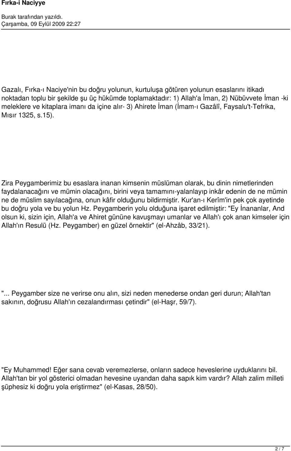 Zira Peygamberimiz bu esaslara inanan kimsenin müslüman olarak, bu dinin nimetlerinden faydalanacağını ve mümin olacağını, birini veya tamamını-yalanlayıp inkâr edenin de ne mümin ne de müslim