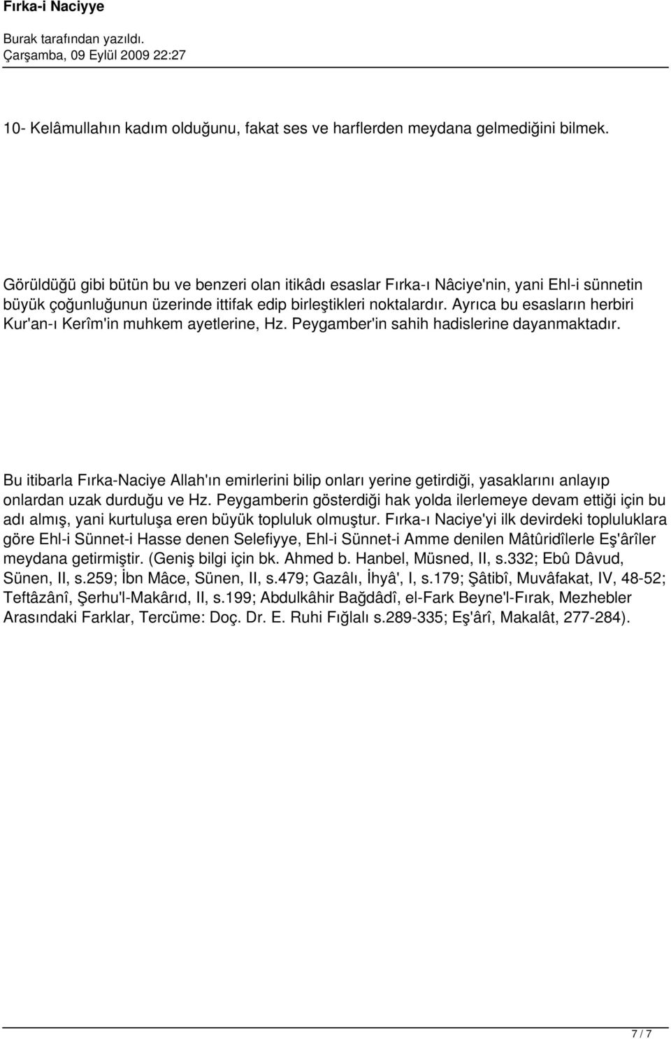 Ayrıca bu esasların herbiri Kur'an-ı Kerîm'in muhkem ayetlerine, Hz. Peygamber'in sahih hadislerine dayanmaktadır.