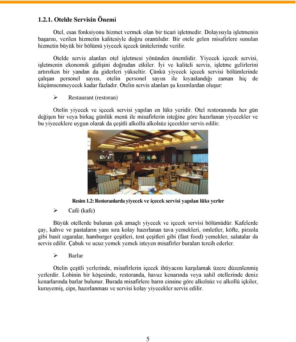 Yiyecek içecek servisi, işletmenin ekonomik gidişini doğrudan etkiler. İyi ve kaliteli servis, işletme gelirlerini artırırken bir yandan da giderleri yükseltir.