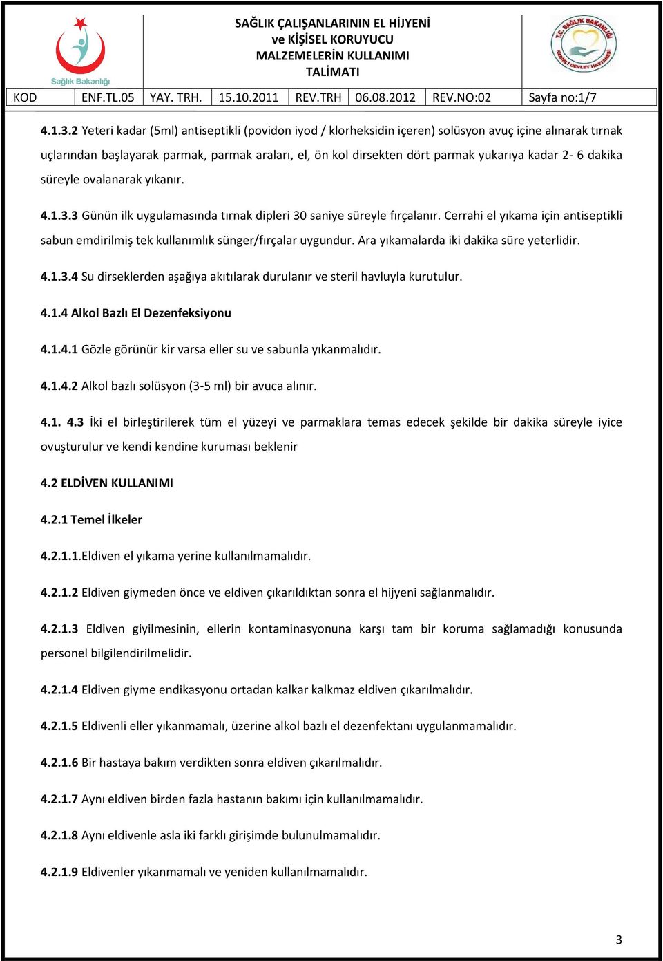 kadar 2-6 dakika süreyle ovalanarak yıkanır. 3 Günün ilk uygulamasında tırnak dipleri 30 saniye süreyle fırçalanır.