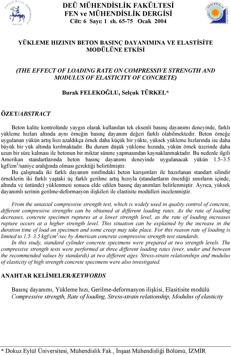 TÜRKEL* ÖZET/ABSTRACT Beton kalite kontrolünde yaygın olarak kullanılan tek eksenli basınç dayanımı deneyinde, farklı hızları altında aynı örneğin basınç dayanım değeri farklı olabilmektedir.