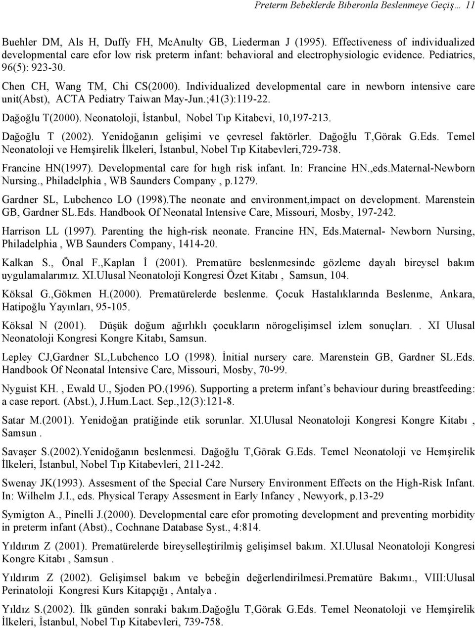 Individualized developmental care in newborn intensive care unit(abst), ACTA Pediatry Taiwan May-Jun.;41(3):119-22. Dağoğlu T(2000). Neonatoloji, İstanbul, Nobel Tıp Kitabevi, 10,197-213.