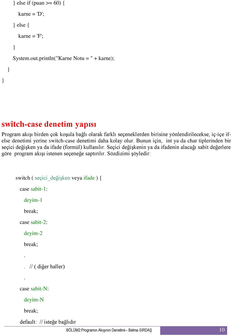 yerine switch-case denetimi daha kolay olur. Bunun için, int ya da char tiplerinden bir seçici değişken ya da ifade (formül) kullanılır.