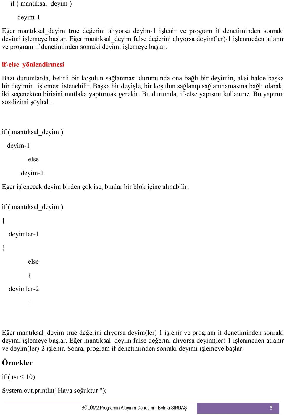 if-else yönlendirmesi Bazı durumlarda, belirli bir koşulun sağlanması durumunda ona bağlı bir deyimin, aksi halde başka bir deyimin işlemesi istenebilir.