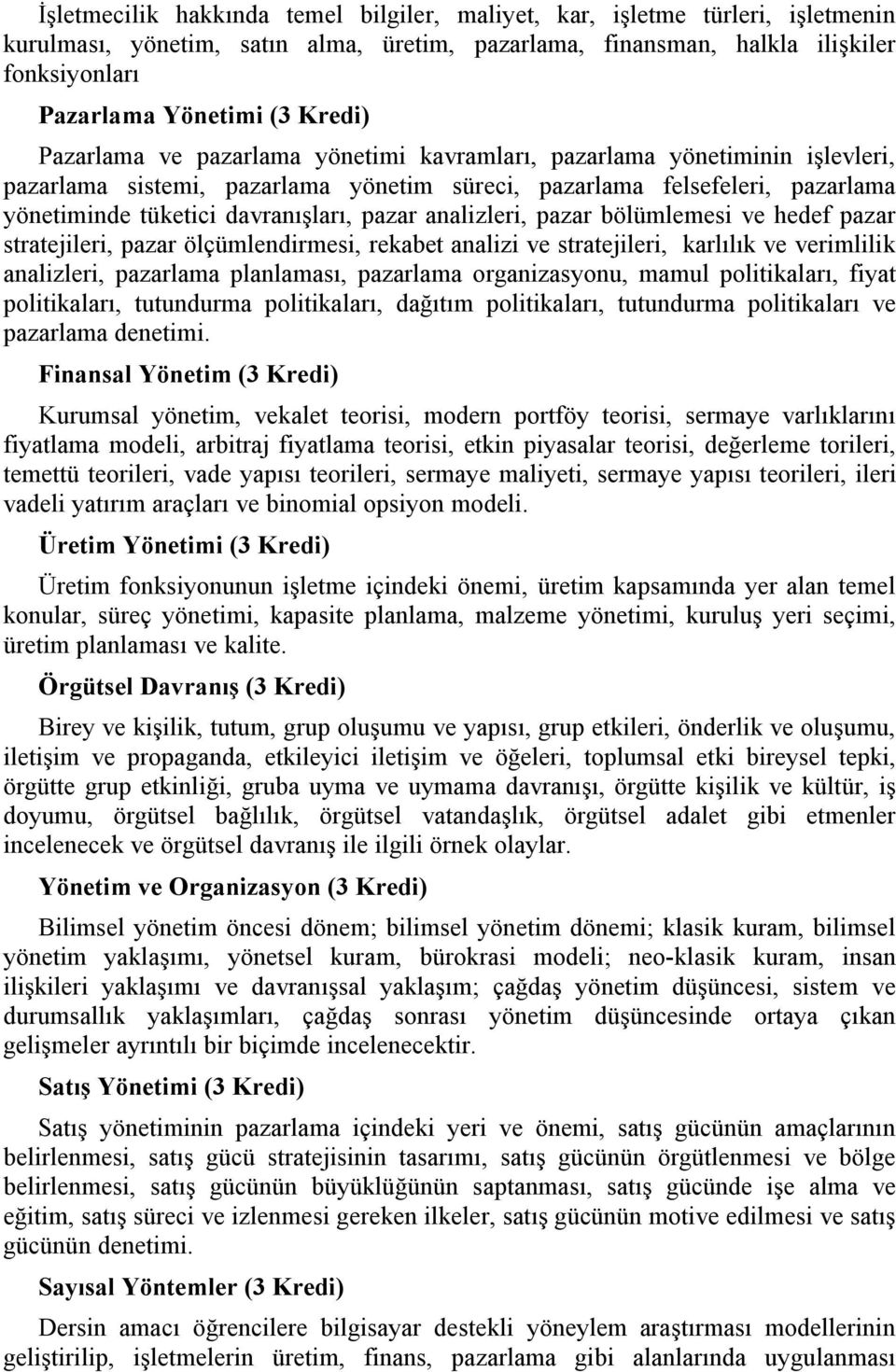 pazar analizleri, pazar bölümlemesi ve hedef pazar stratejileri, pazar ölçümlendirmesi, rekabet analizi ve stratejileri, karlılık ve verimlilik analizleri, pazarlama planlaması, pazarlama