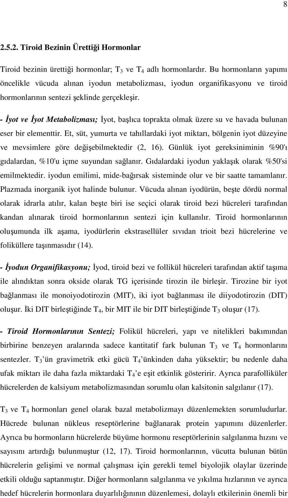 - İyot ve İyot Metabolizması; İyot, başlıca toprakta olmak üzere su ve havada bulunan eser bir elementtir.