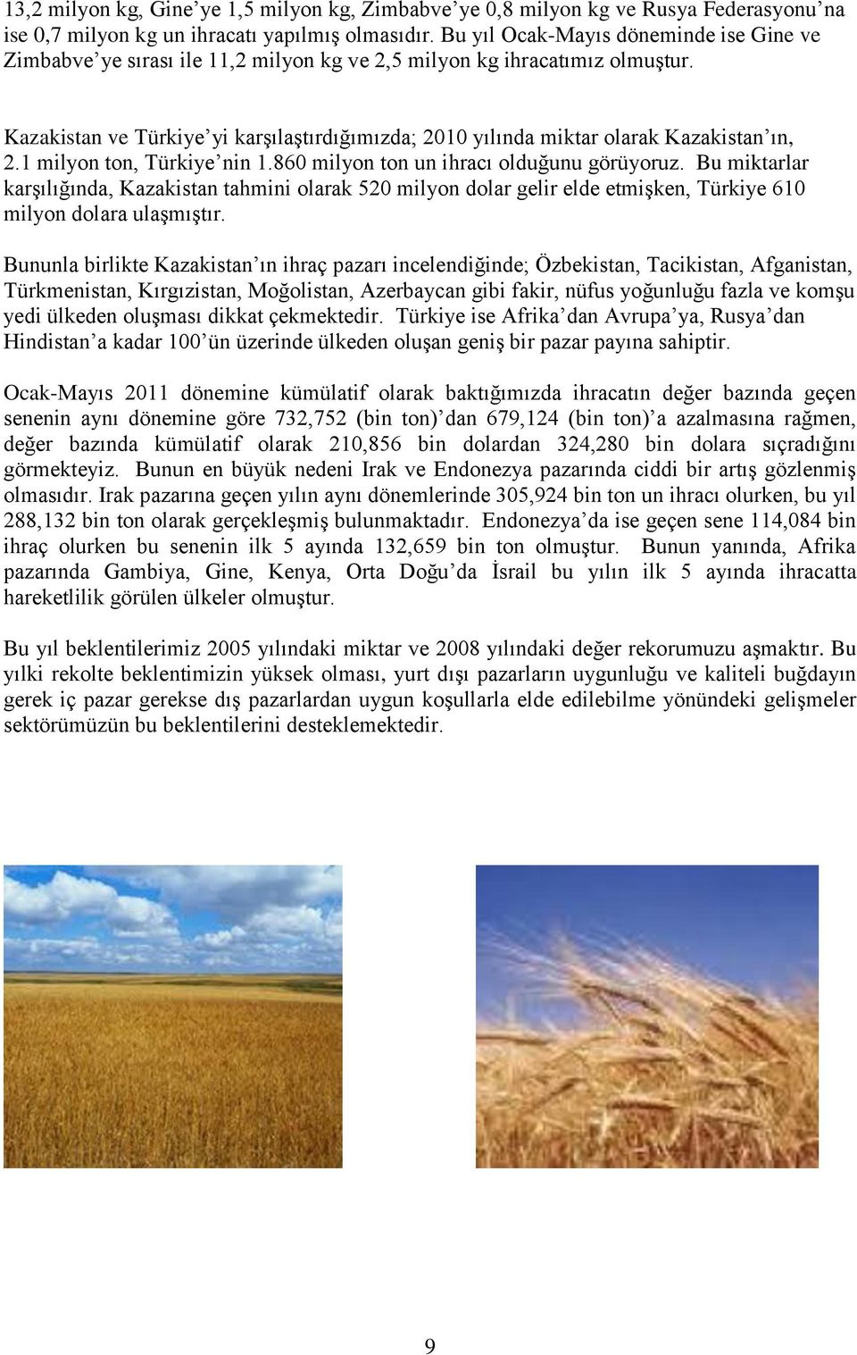 Kazakistan ve Türkiye yi karşılaştırdığımızda; 2010 yılında miktar olarak Kazakistan ın, 2.1 milyon ton, Türkiye nin 1.860 milyon ton un ihracı olduğunu görüyoruz.