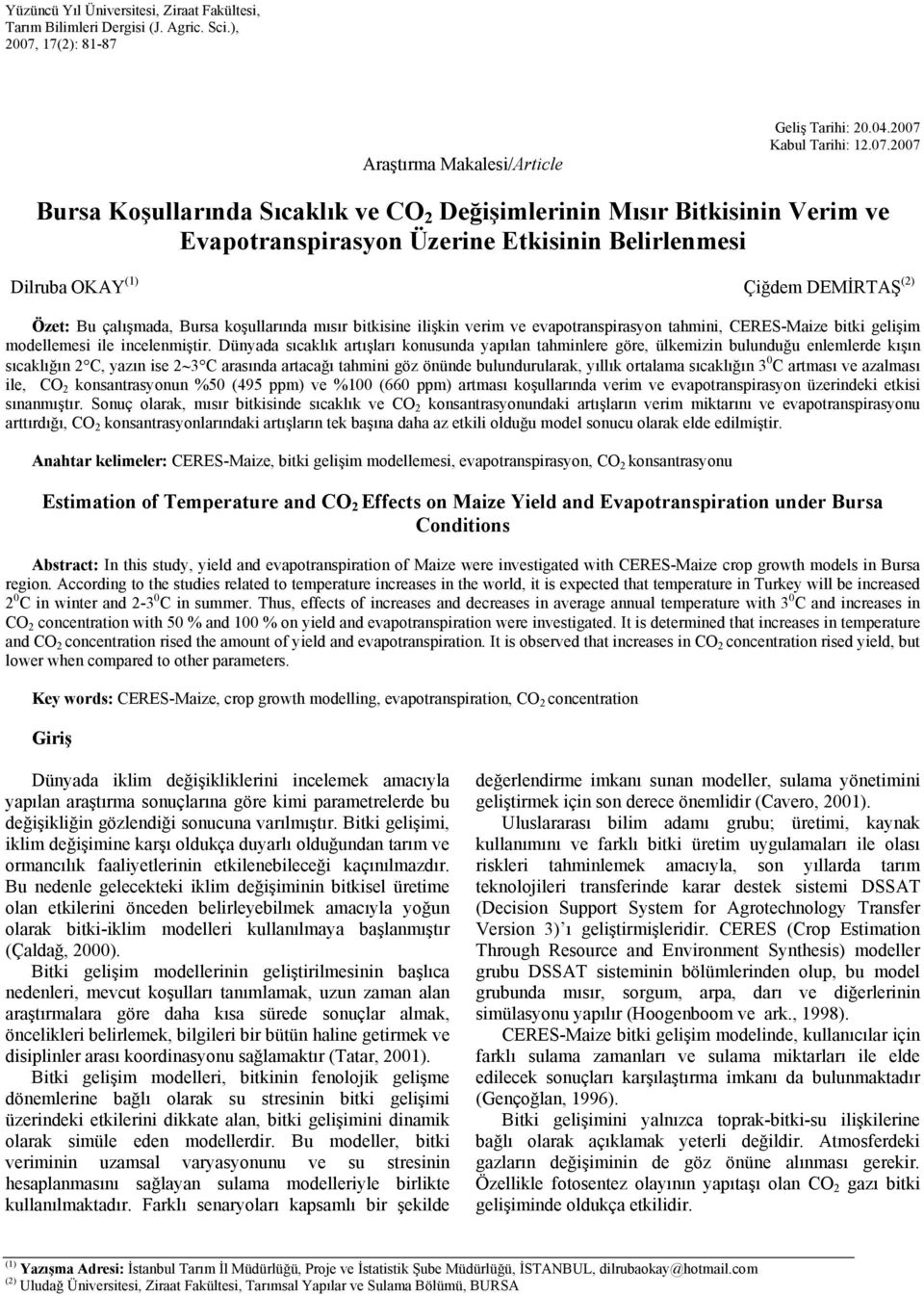 Dilruba OKAY () Çiğdem DEMİRTAŞ () Özet: Bu çalışmada, Bursa koşullarında mısır bitkisine ilişkin verim ve evapotranspirasyon tahmini, CERES-Maize bitki gelişim modellemesi ile incelenmiştir.