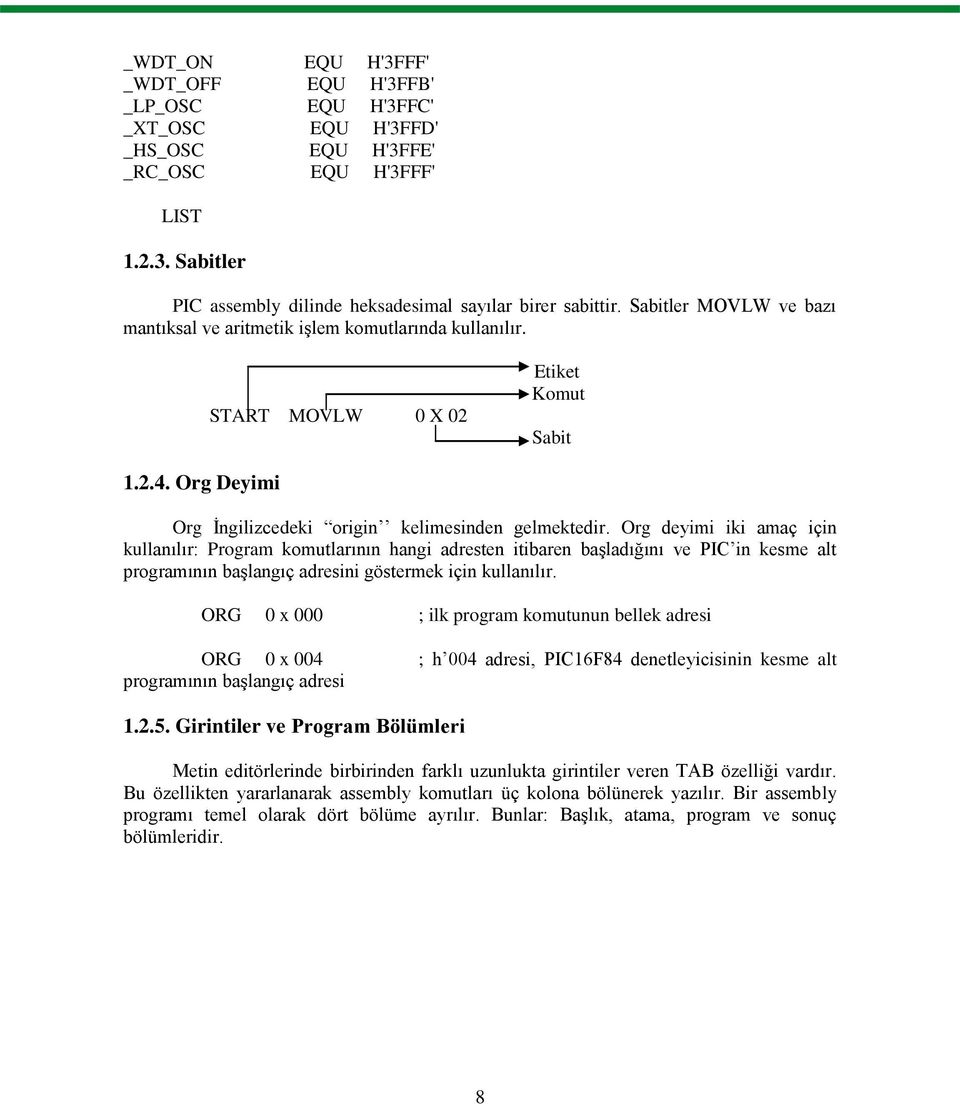 Org deyimi iki amaç için kullanılır: Program komutlarının hangi adresten itibaren başladığını ve PIC in kesme alt programının başlangıç adresini göstermek için kullanılır.