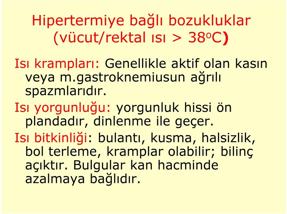 Isı yorgunluğu: yorgunluk hissi ön plandadır, dinlenme ile geçer.