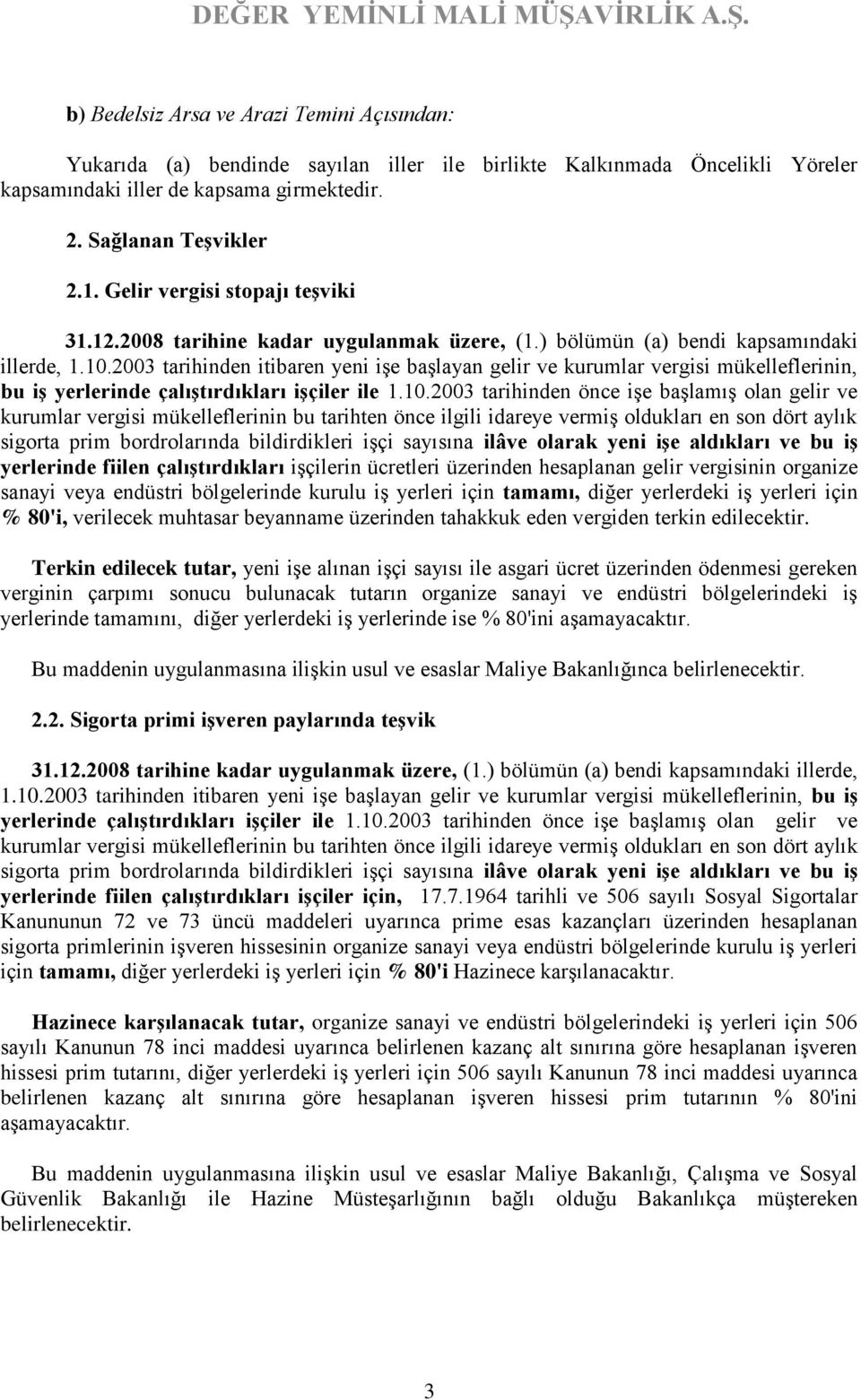 2003 tarihinden itibaren yeni işe başlayan gelir ve kurumlar vergisi mükelleflerinin, bu iş yerlerinde çalıştırdıkları işçiler ile 1.10.