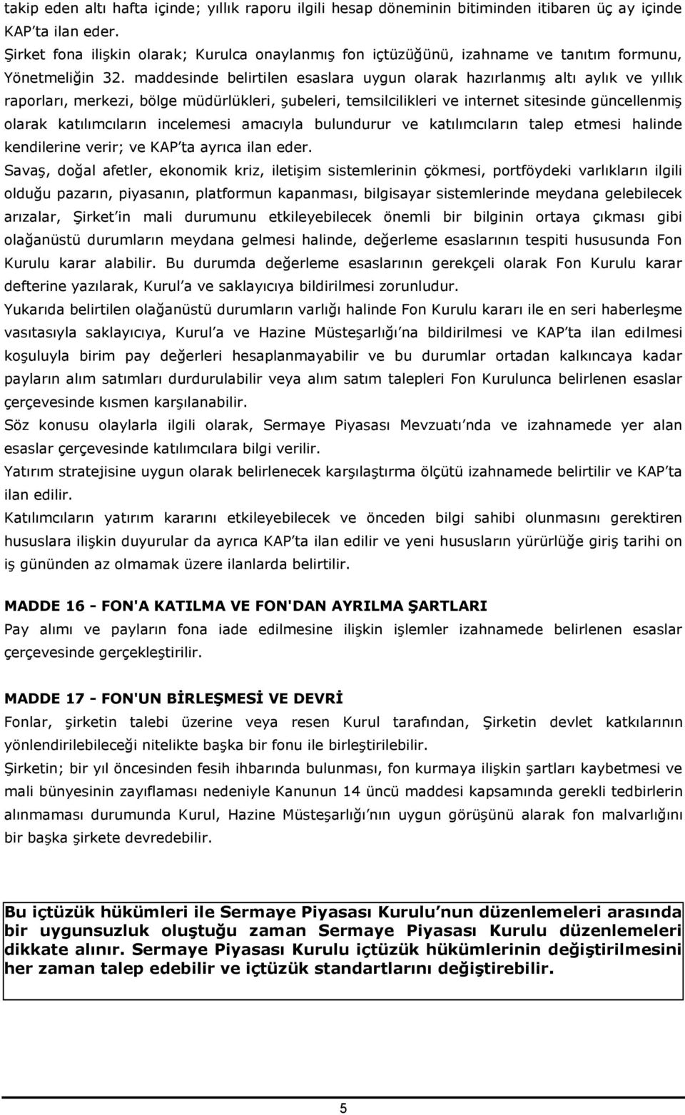 maddesinde belirtilen esaslara uygun olarak hazırlanmış altı aylık ve yıllık raporları, merkezi, bölge müdürlükleri, şubeleri, temsilcilikleri ve internet sitesinde güncellenmiş olarak katılımcıların