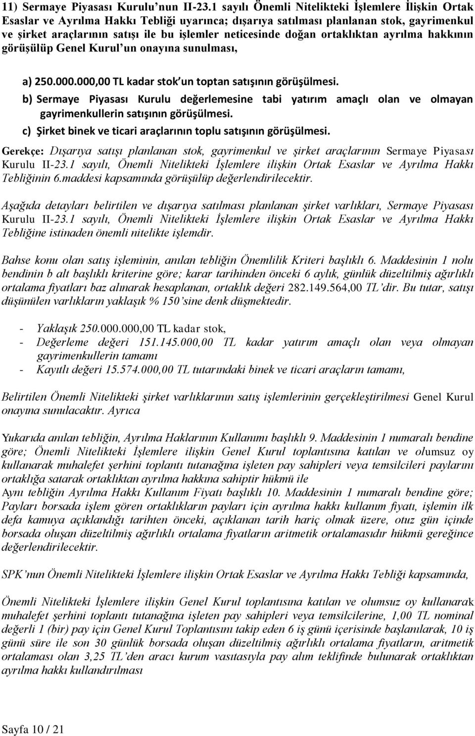 doğan ortaklıktan ayrılma hakkının görüģülüp Genel Kurul un onayına sunulması, a) 250.000.000,00 TL kadar stok un toptan satışının görüşülmesi.