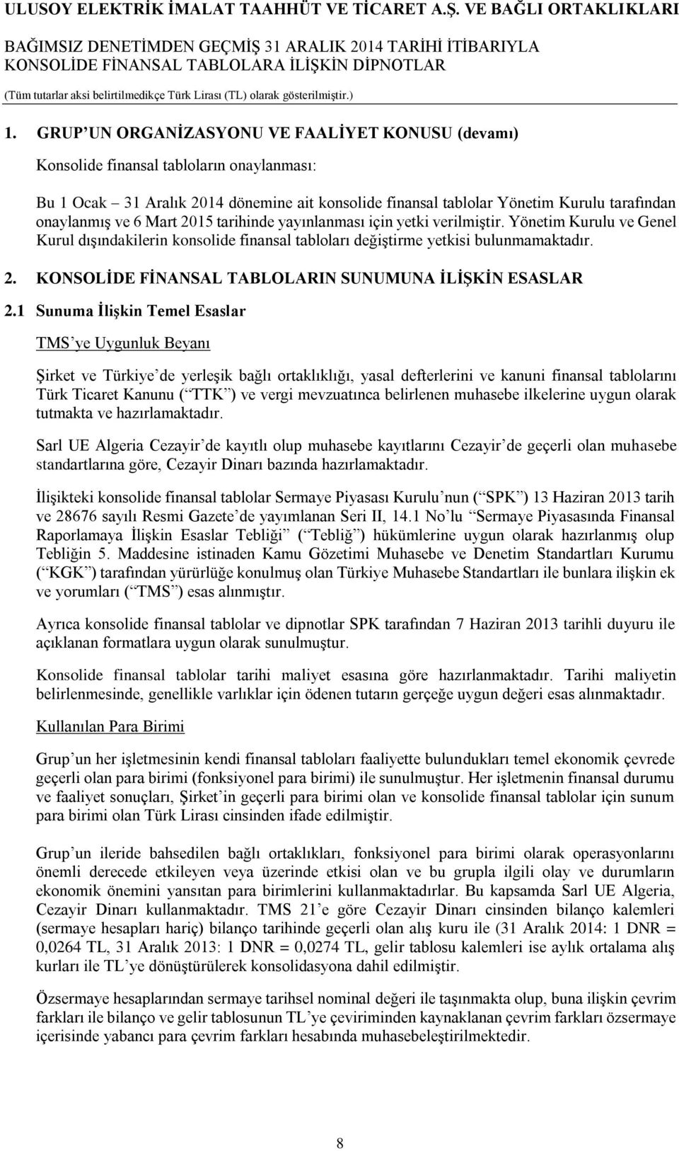1 Sunuma İlişkin Temel Esaslar TMS ye Uygunluk Beyanı Şirket ve Türkiye de yerleşik bağlı ortaklıklığı, yasal defterlerini ve kanuni finansal tablolarını Türk Ticaret Kanunu ( TTK ) ve vergi