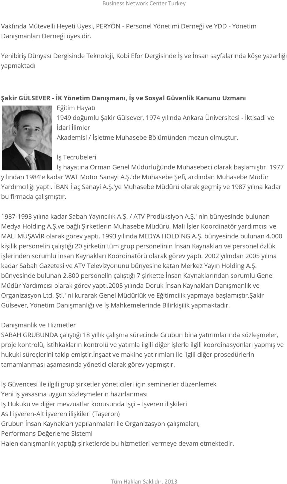 Hayatı 1949 doğumlu Şakir Gülsever, 1974 yılında Ankara Üniversitesi - İktisadi ve İdari İlimler Akademisi / İşletme Muhasebe Bölümünden mezun olmuştur.