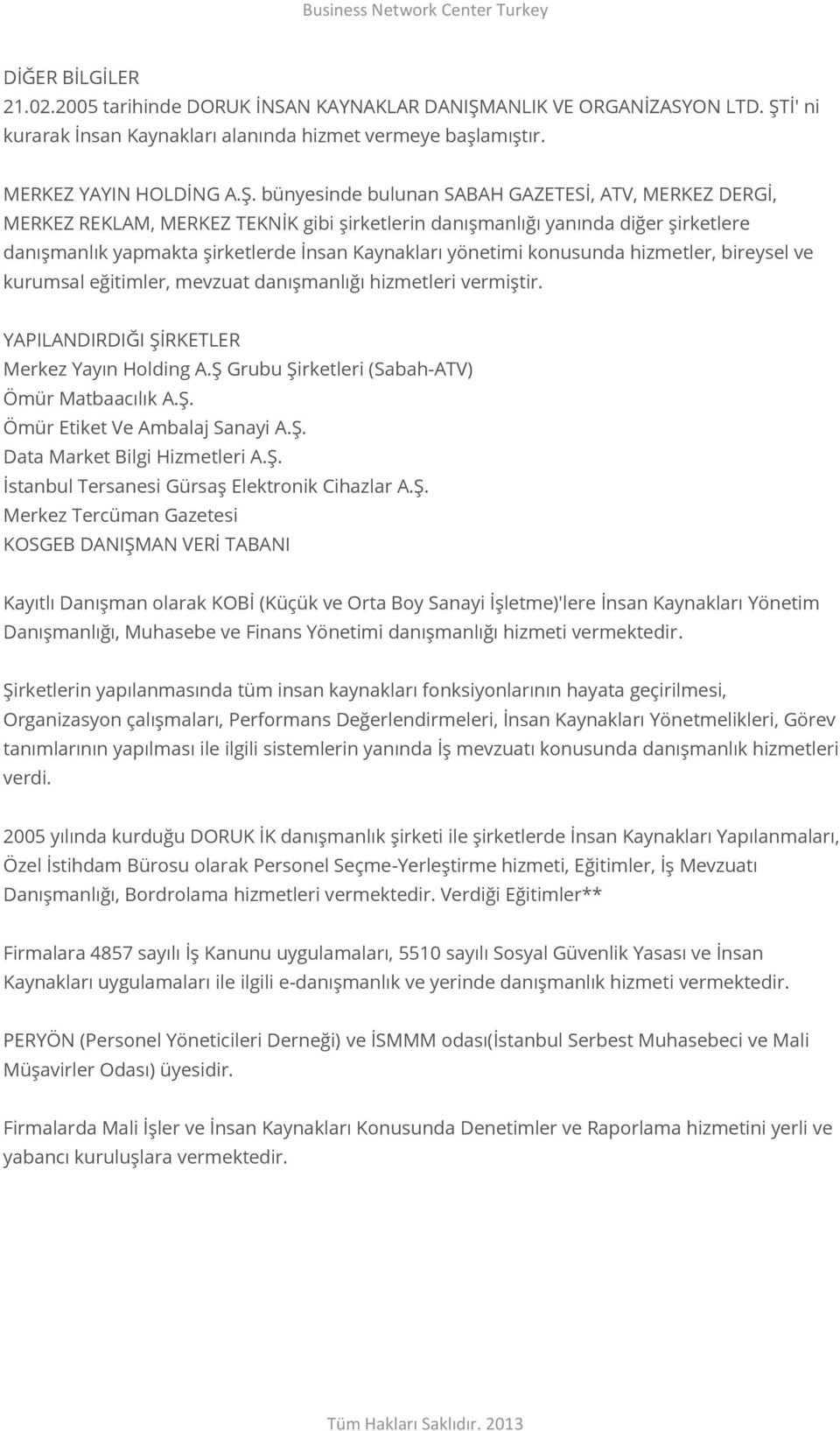 İ' ni kurarak İnsan Kaynakları alanında hizmet vermeye başlamıştır. MERKEZ YAYIN HOLDİNG A.Ş.