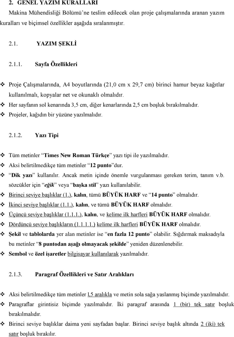 Her sayfanın sol kenarında 3,5 cm, diğer kenarlarında 2,5 cm boşluk bırakılmalıdır. Projeler, kağıdın bir yüzüne yazılmalıdır. 2.1.2. Yazı Tipi Tüm metinler Times New Roman Türkçe yazı tipi ile yazılmalıdır.