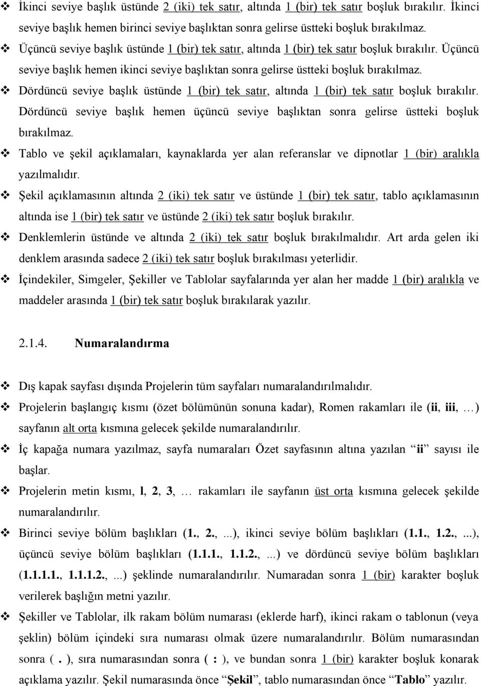 Dördüncü seviye başlık üstünde 1 (bir) tek satır, altında 1 (bir) tek satır boşluk bırakılır. Dördüncü seviye başlık hemen üçüncü seviye başlıktan sonra gelirse üstteki boşluk bırakılmaz.