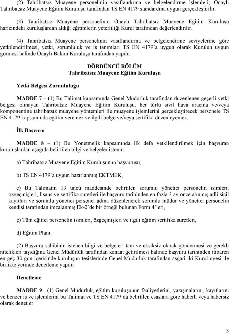 (4) Tahribatsız Muayene personelinin vasıflandırma ve belgelendirme seviyelerine göre yetkilendirilmesi, yetki, sorumluluk ve iş tanımları TS EN 4179 a uygun olarak Kurulun uygun görmesi halinde