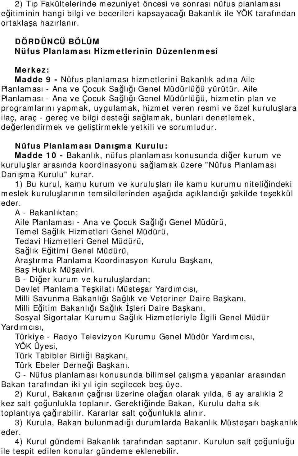 Aile Planlaması - Ana ve Çocuk Sağlığı Genel Müdürlüğü, hizmetin plan ve programlarını yapmak, uygulamak, hizmet veren resmi ve özel kuruluşlara ilaç, araç - gereç ve bilgi desteği sağlamak, bunları