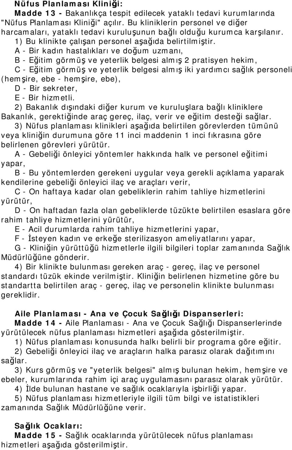 A - Bir kadın hastalıkları ve doğum uzmanı, B - Eğitim görmüş ve yeterlik belgesi almış 2 pratisyen hekim, C - Eğitim görmüş ve yeterlik belgesi almış iki yardımcı sağlık personeli (hemşire, ebe -