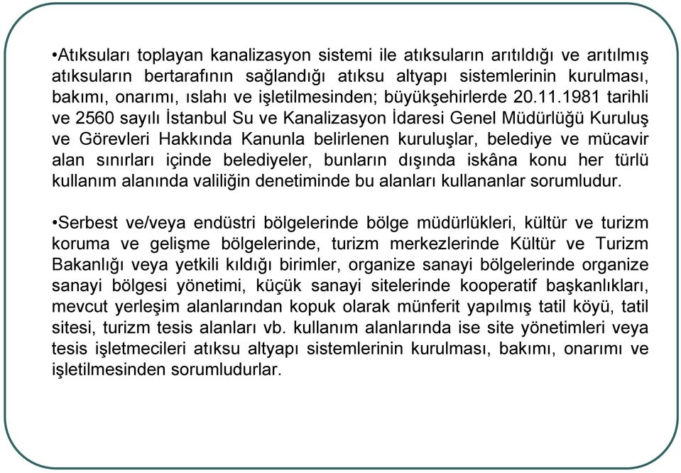 1981 tarihli ve 2560 sayılı İstanbul Su ve Kanalizasyon İdaresi Genel Müdürlüğü Kuruluş ve Görevleri Hakkında Kanunla belirlenen kuruluşlar, belediye ve mücavir alan sınırları içinde belediyeler,