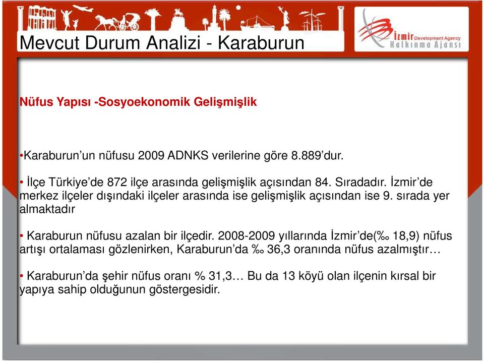 İzmir de merkez ilçeler dışındaki ilçeler arasında ise gelişmişlik açısından ise 9. sırada yer almaktadır Karaburun nüfusu azalan bir ilçedir.