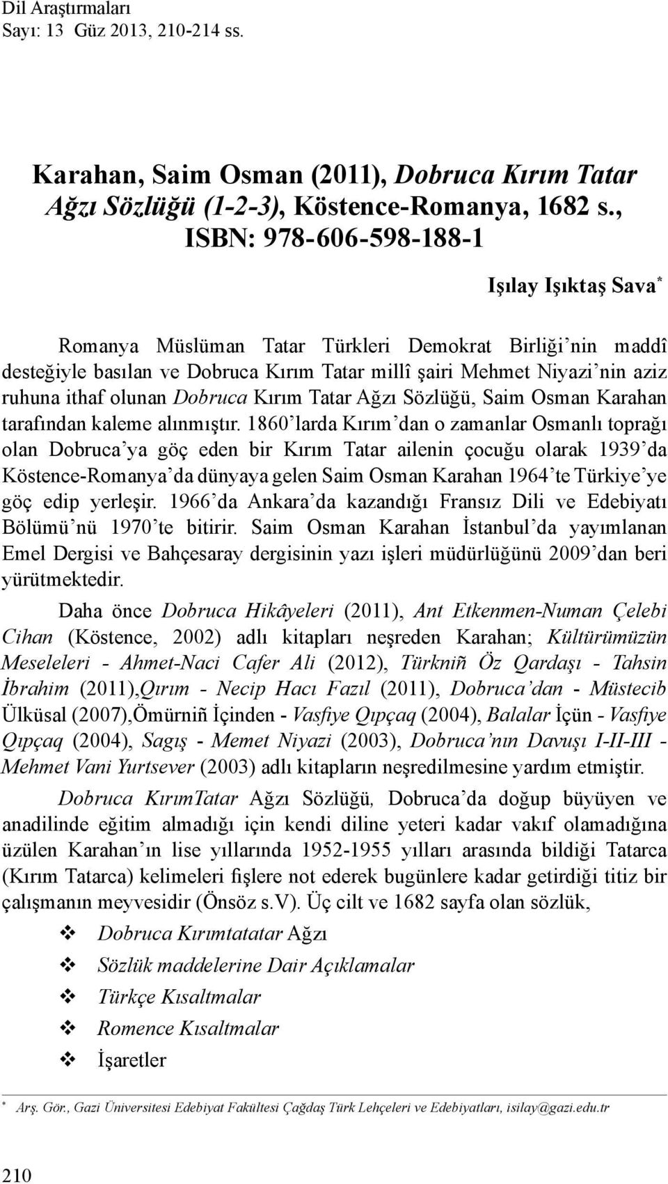 olunan Dobruca Kırım Tatar Ağzı Sözlüğü, Saim Osman Karahan tarafından kaleme alınmıştır.