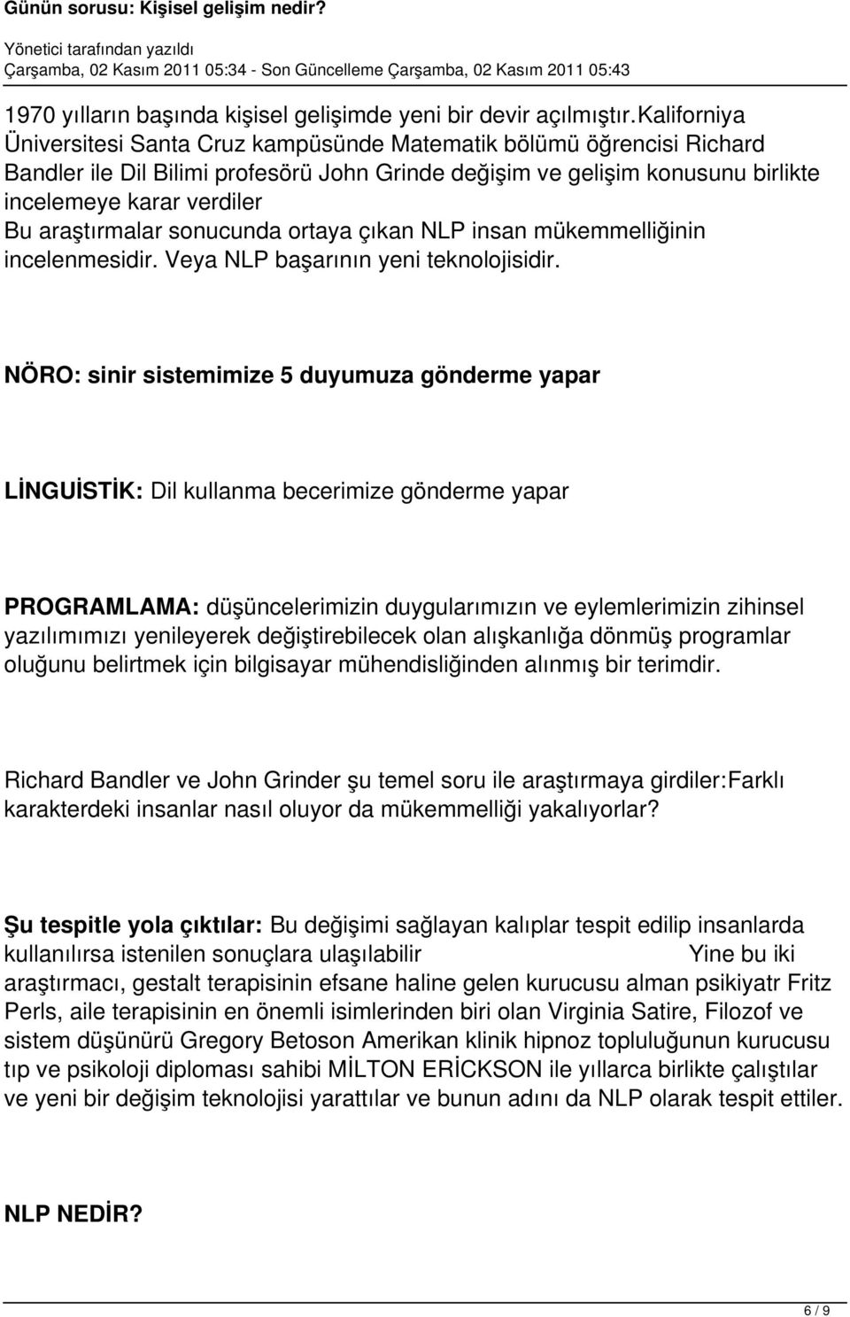 araştırmalar sonucunda ortaya çıkan NLP insan mükemmelliğinin incelenmesidir. Veya NLP başarının yeni teknolojisidir.