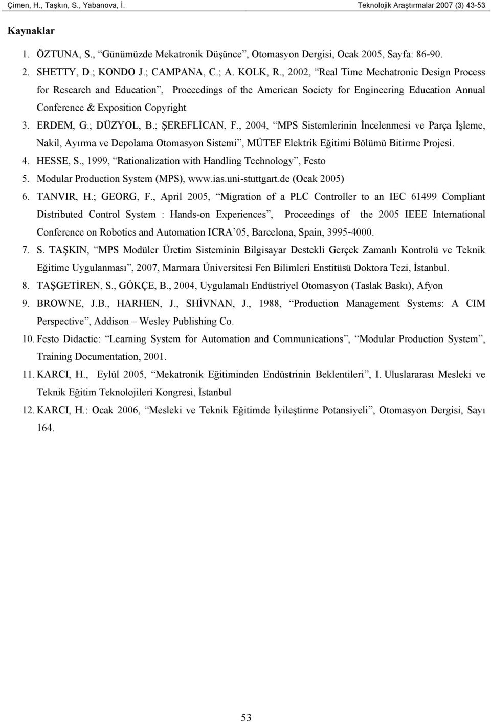 , 2002, Real Time Mechatronic Design Process for Research and Education, Proceedings of the American Society for Engineering Education Annual Conference & Exposition Copyright 3. ERDEM, G.; DÜZYOL, B.