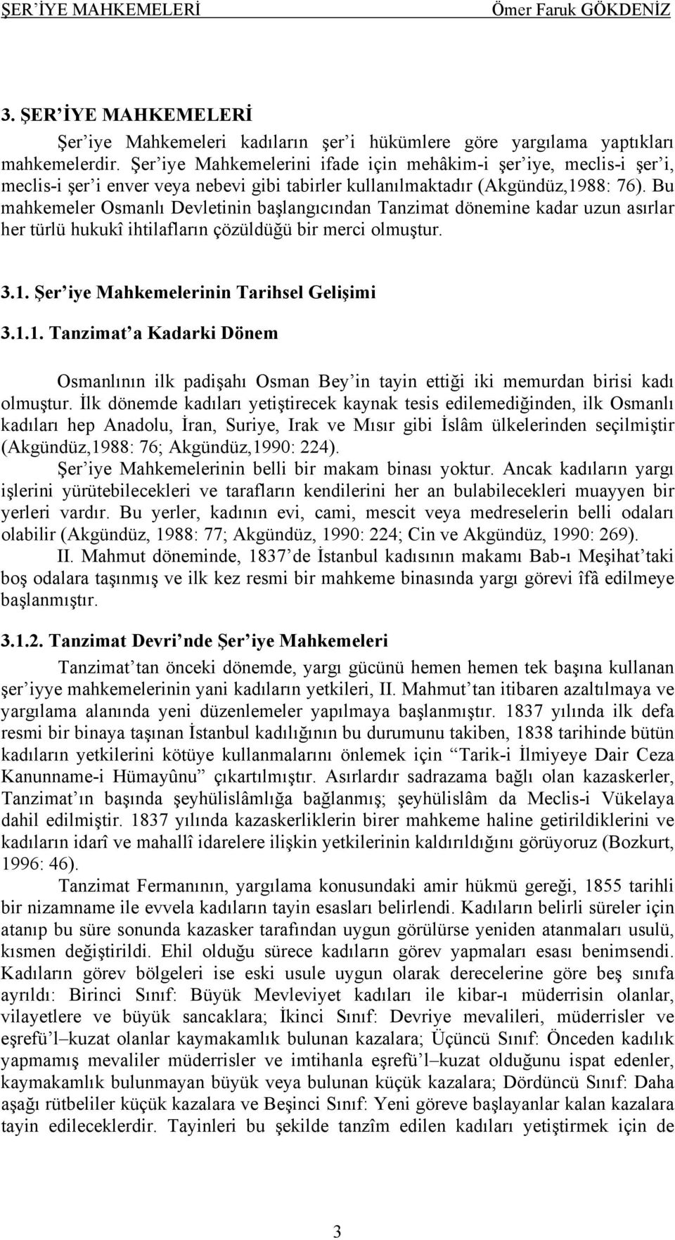 Bu mahkemeler Osmanlı Devletinin başlangıcından Tanzimat dönemine kadar uzun asırlar her türlü hukukî ihtilafların çözüldüğü bir merci olmuştur. 3.1.