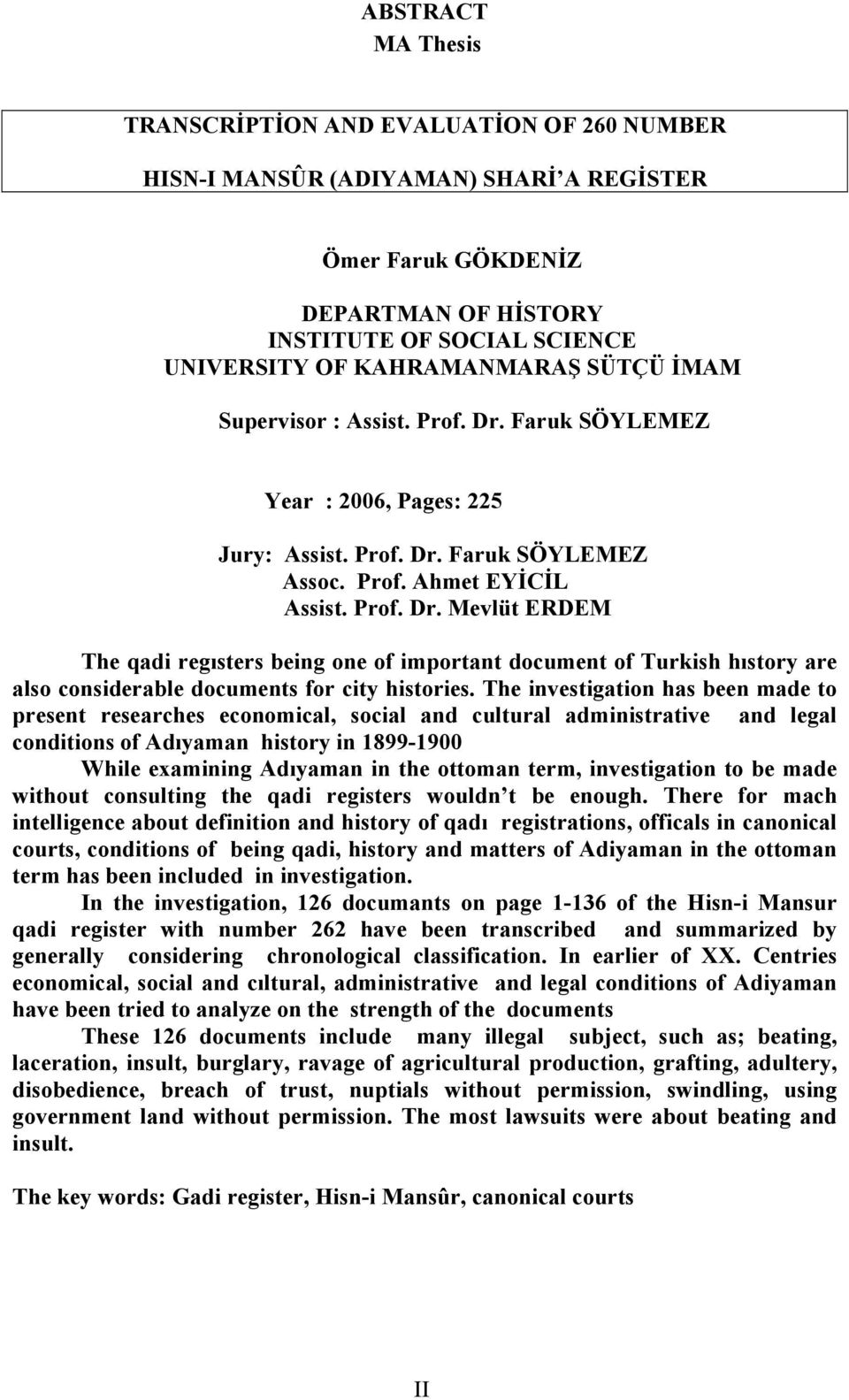 The investigation has been made to present researches economical, social and cultural administrative and legal conditions of Adıyaman history in 1899-1900 While examining Adıyaman in the ottoman