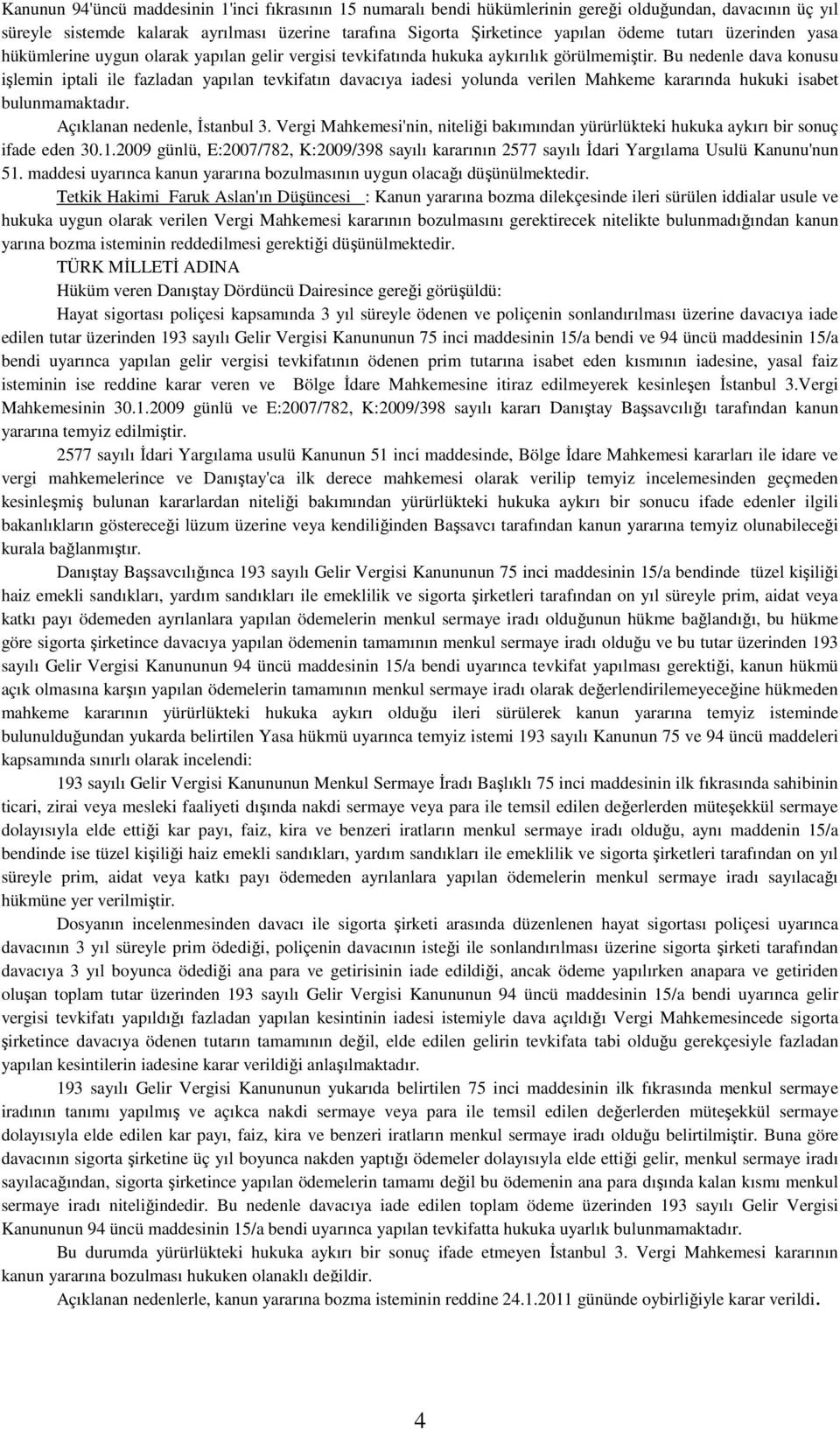 Bu nedenle dava konusu işlemin iptali ile fazladan yapılan tevkifatın davacıya iadesi yolunda verilen Mahkeme kararında hukuki isabet bulunmamaktadır. Açıklanan nedenle, Đstanbul 3.