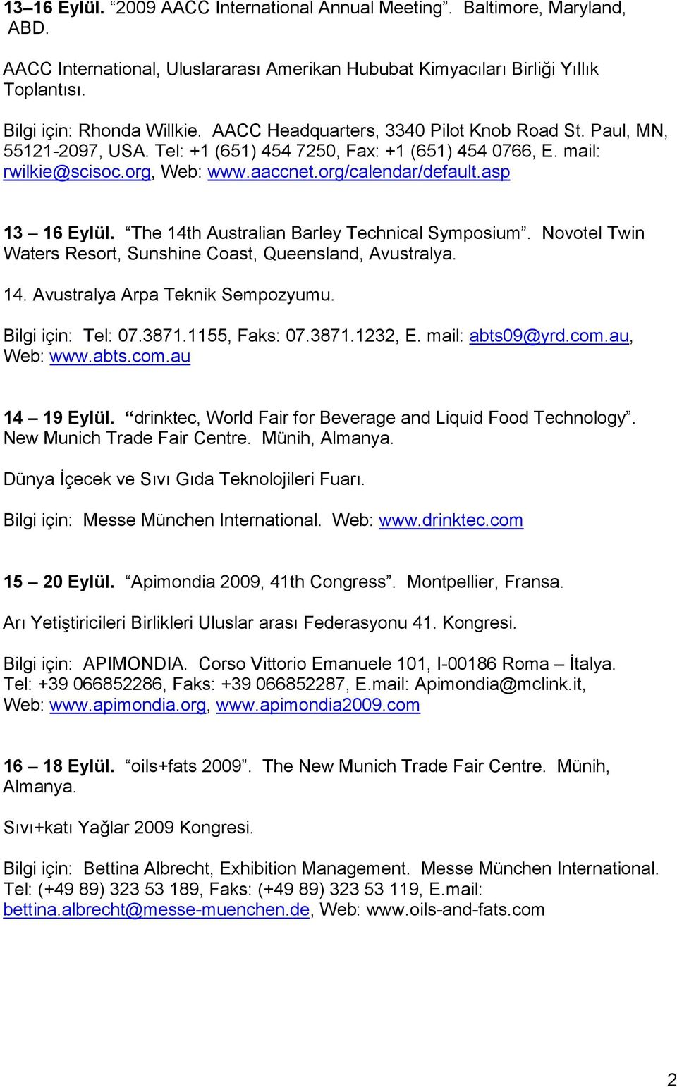 asp 13 16 Eylül. The 14th Australian Barley Technical Symposium. Novotel Twin Waters Resort, Sunshine Coast, Queensland, Avustralya. 14. Avustralya Arpa Teknik Sempozyumu. Bilgi için: Tel: 07.3871.