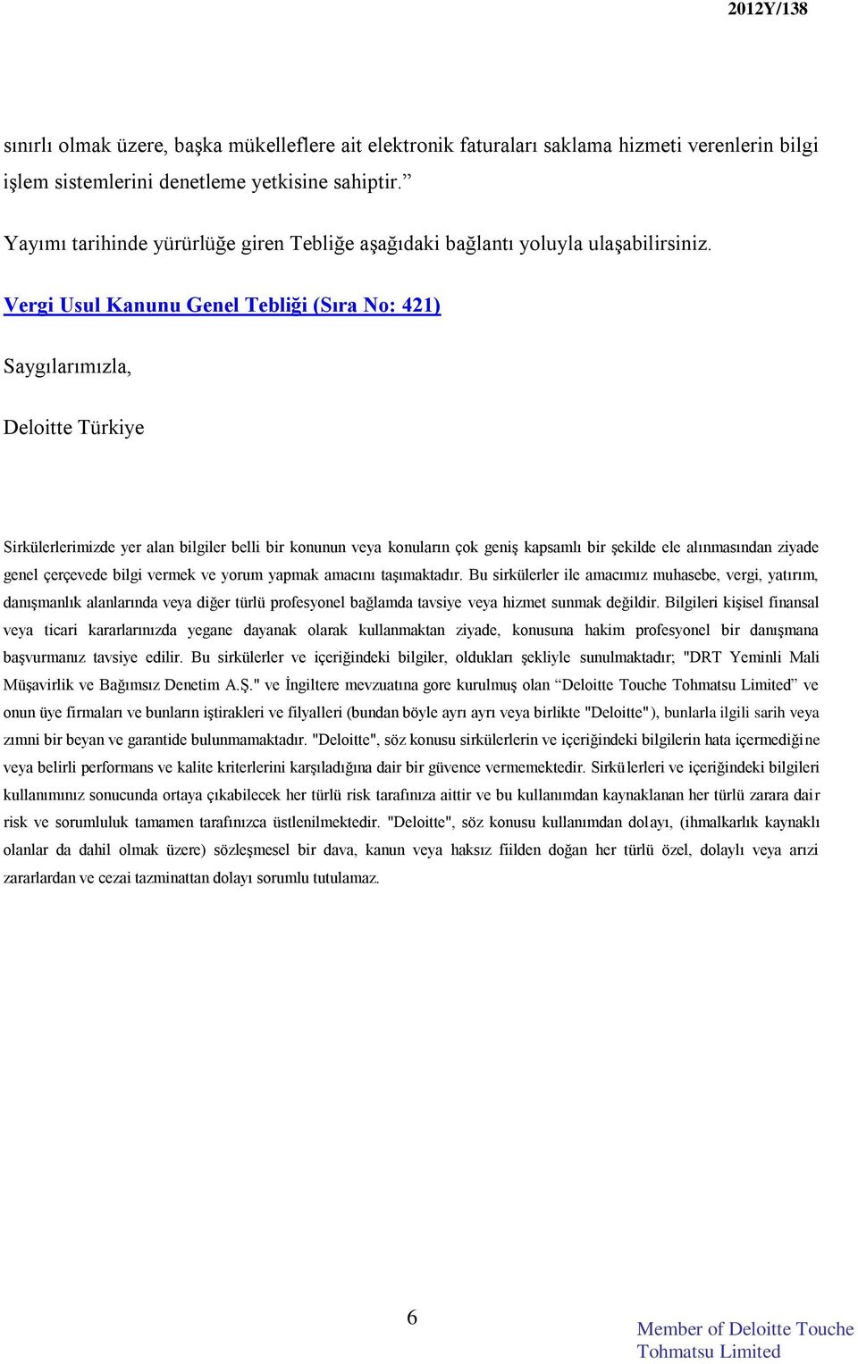 Vergi Usul Kanunu Genel Tebliği (Sıra No: 421) Saygılarımızla, Deloitte Türkiye Sirkülerlerimizde yer alan bilgiler belli bir konunun veya konuların çok geniş kapsamlı bir şekilde ele alınmasından