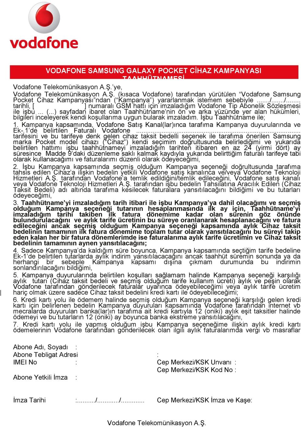 ..) sayfadan ibaret olan Taahhütname nin ön ve arka yüzünde yer alan hükümleri, bilgileri inceleyerek kendi koşullarıma uygun bularak imzaladım. İşbu Taahhütname ile; 1.