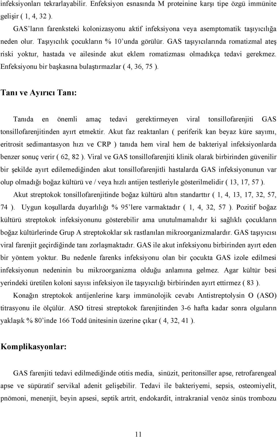 GAS taşıyıcılarında romatizmal ateş riski yoktur, hastada ve ailesinde akut eklem romatizması olmadıkça tedavi gerekmez. Enfeksiyonu bir başkasına bulaştırmazlar ( 4, 36, 75 ).