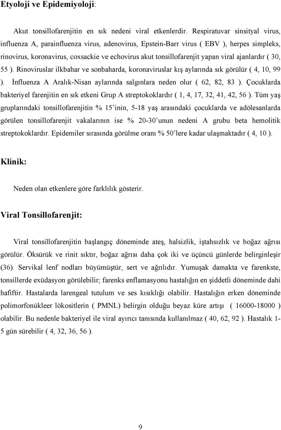 viral ajanlardır ( 30, 55 ). Rinoviruslar ilkbahar ve sonbaharda, koronaviruslar kış aylarında sık görülür ( 4, 10, 99 ). İnfluenza A Aralık-Nisan aylarında salgınlara neden olur ( 62, 82, 83 ).