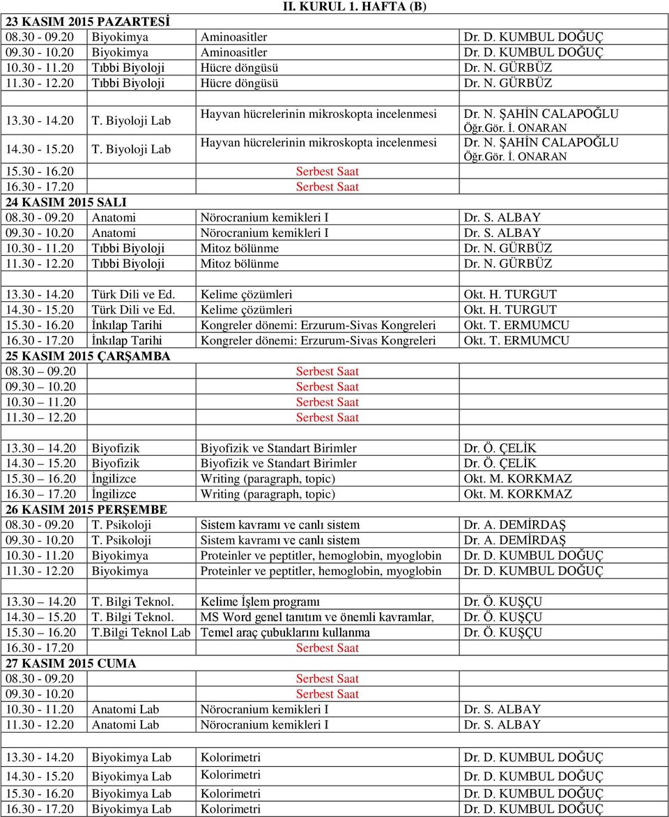 30-09.20 Anatomi Nörocranium kemikleri I Dr. S. ALBAY 09.30-10.20 Anatomi Nörocranium kemikleri I Dr. S. ALBAY 10.30-11.20 Tıbbi Biyoloji Dr. N. GÜRBÜZ 11.30-12.20 Tıbbi Biyoloji Dr. N. GÜRBÜZ 13.